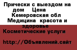 Прически с выездом на дом. › Цена ­ 250 - Кемеровская обл. Медицина, красота и здоровье » Косметические услуги   